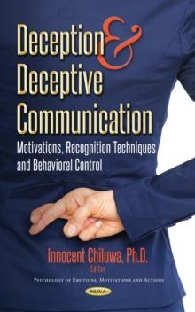 Deception and Deceptive Communication : Motivations, Recognition Techniques and Behavioral Control