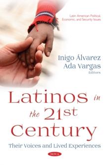 Latinos in the 21st Century : Their Voices and Lived Experiences