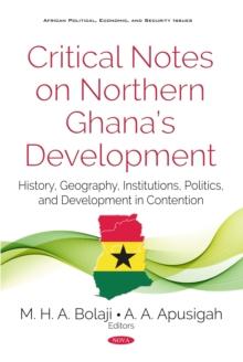 Critical Notes on Northern Ghana's Development : History, Geography, Politics and Development in Contention