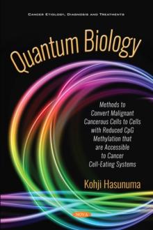 Quantum Biology: Methods to Convert Malignant Cancerous Cells to Cells with Reduced CpG Methylation that are Accessible to Cancer Cell-Eating Systems