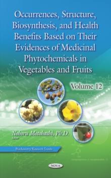 Occurrences, Structure, Biosynthesis, and Health Benefits Based on Their Evidences of Medicinal Phytochemicals in Vegetables and Fruits. Volume 12