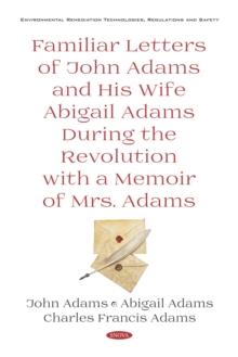 Familiar Letters of John Adams and His Wife Abigail Adams During the Revolution with a Memoir of Mrs. Adams