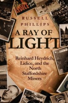 Ray of Light: Reinhard Heydrich, Lidice, and the North Staffordshire Miners