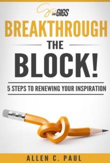 Breakthrough the Block!: 5 Steps to Renewing Your Inspiration