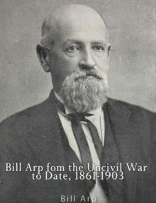 Bill Arp from the Uncivil War to Date, 1861-1903