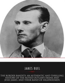 The Border Bandits : An Authentic and Thrilling History of the Noted Outlaws, Jesse and Frank James, and Their Bands of Highwaymen