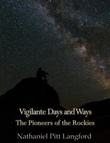 Vigilante Days and Ways; The Pioneers of the Rockies (Vol 1) : The Makers and Making of Montana, Idaho, Oregon, Washington, and Wyoming