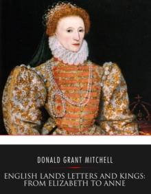 English Lands Letters and Kings: From Elizabeth to Anne