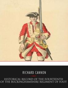 Historical Record of the Fourteenth or The Buckinghamshire Regiment of Foot : From Its Formation in 1685 to 1845