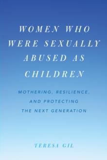 Women Who Were Sexually Abused as Children : Mothering, Resilience, and Protecting the Next Generation