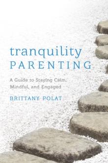 Tranquility Parenting : A Guide to Staying Calm, Mindful, and Engaged