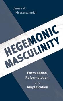 Hegemonic Masculinity : Formulation, Reformulation, and Amplification