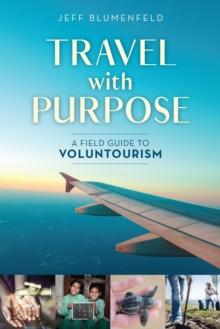 Travel with Purpose : A Field Guide to Voluntourism