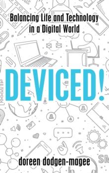 Deviced! : Balancing Life and Technology in a Digital World