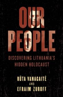 Our People : Discovering Lithuania's Hidden Holocaust