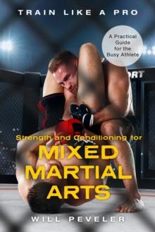 Strength and Conditioning for Mixed Martial Arts : A Practical Guide for the Busy Athlete