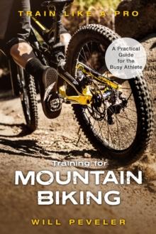 Training for Mountain Biking : A Practical Guide for the Busy Athlete