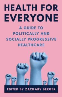 Health for Everyone : A Guide to Politically and Socially Progressive Healthcare