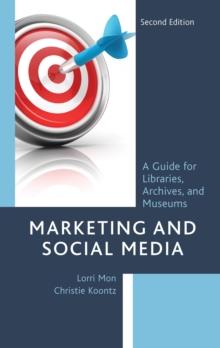 Marketing and Social Media : A Guide for Libraries, Archives, and Museums