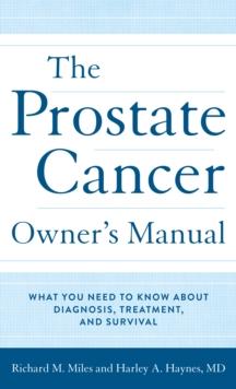 The Prostate Cancer Owner's Manual : What You Need to Know About Diagnosis, Treatment, and Survival