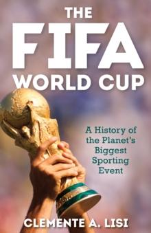 The FIFA World Cup : A History of the Planet's Biggest Sporting Event