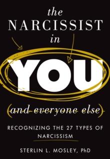 The Narcissist in You and Everyone Else : Recognizing the 27 Types of Narcissism