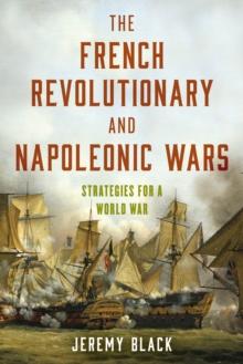 The French Revolutionary and Napoleonic Wars : Strategies for a World War