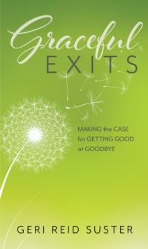 Graceful Exits : Making the Case for Getting Good at Goodbye