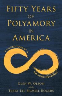 Fifty Years of Polyamory in America : A Guided Tour of a Growing Movement