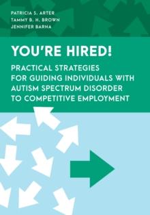 You're Hired! : Practical Strategies for Guiding Individuals with Autism Spectrum Disorder to Competitive Employment