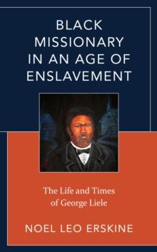 Black Missionary in an Age of Enslavement : The Life and Times of George Liele