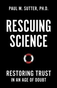 Rescuing Science : Restoring Trust In an Age of Doubt