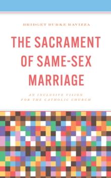 The Sacrament of Same-Sex Marriage : An Inclusive Vision for the Catholic Church