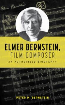 Elmer Bernstein, Film Composer : An Authorized Biography