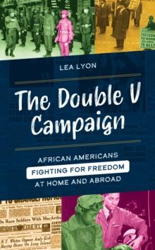 The Double V Campaign : African Americans Fighting for Freedom at Home and Abroad