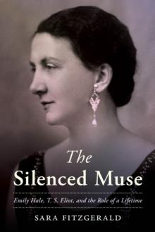 The Silenced Muse : Emily Hale, T. S. Eliot, and the Role of a Lifetime