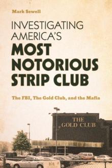 Investigating Americas Most Notorious Strip Club : The FBI, The Gold Club, and the Mafia