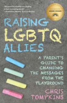 Raising LGBTQ Allies : A Parent's Guide to Changing the Messages from the Playground