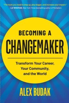 Becoming a Changemaker : Transform Your Career, Your Community, and the World