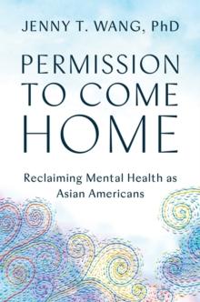 Permission to Come Home : Reclaiming Mental Health as Asian Americans