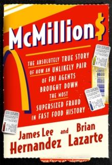 McMillions : The Absolutely True Story of How an Unlikely Pair of FBI Agents Brought Down the Most Supersized Fraud in Fast Food History