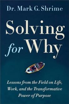 Solving for Why : A Surgeon's Journey to Discover the Transformative Power of Purpose