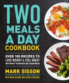 Two Meals a Day Cookbook : Over 100 Recipes to Lose Weight & Feel Great Without Hunger or Cravings