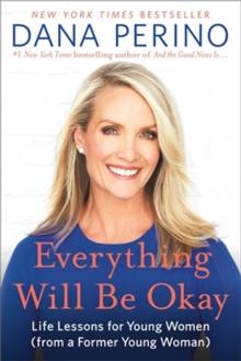 Everything Will Be Okay : Life Lessons for Young Women (from a Former Young Woman)