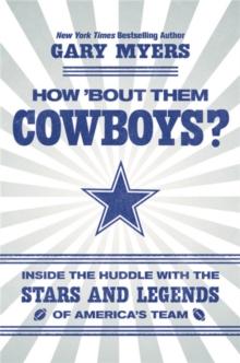 How 'Bout Them Cowboys? : Inside the Huddle with the Stars and Legends of America's Team