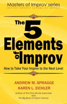 The 5 Elements of Improv : How to Take Your Improv to the Next Level