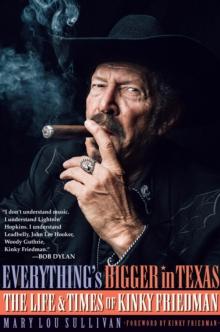 Everything's Bigger in Texas : The Life and Times of Kinky Friedman