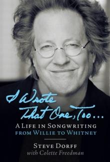 I Wrote That One, Too . . . : A Life in Songwriting from Willie to Whitney