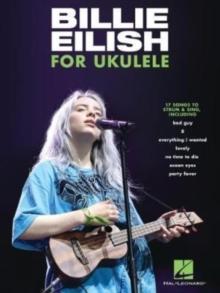 Billie Eilish For Ukulele : 17 Songs to Strum & Sing