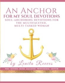 Anchor For My Soul: Soul-stabilizing Devotions for the Multifaceted, Multi-tasked Woman